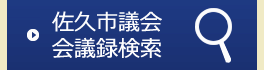 佐久市議会会議録検索（外部サイト 新規ウィンドウで開きます。）