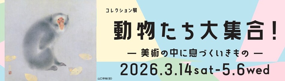 【コレクション展】動物たち大集合！ー美術の中に息づくいきものー
